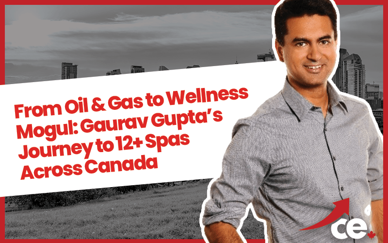 From Oil & Gas to Wellness Mogul: Gaurav Gupta’s Journey to 12+ Spas Across Canada